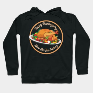 Happy Thanksgiving | Here For The Turkey Hoodie